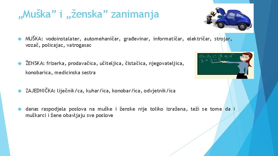 „Muška” i „ženska” zanimanja MUŠKA: vodoinstalater, automehaničar, građevinar, informatičar, električar, strojar, vozač, policajac, vatrogasac