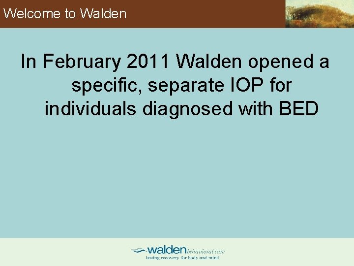 Welcome to Walden In February 2011 Walden opened a specific, separate IOP for individuals