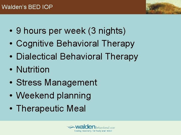 Walden’s BED IOP • • 9 hours per week (3 nights) Cognitive Behavioral Therapy