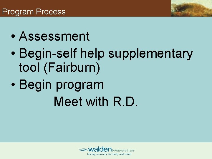 Program Process • Assessment • Begin-self help supplementary tool (Fairburn) • Begin program Meet
