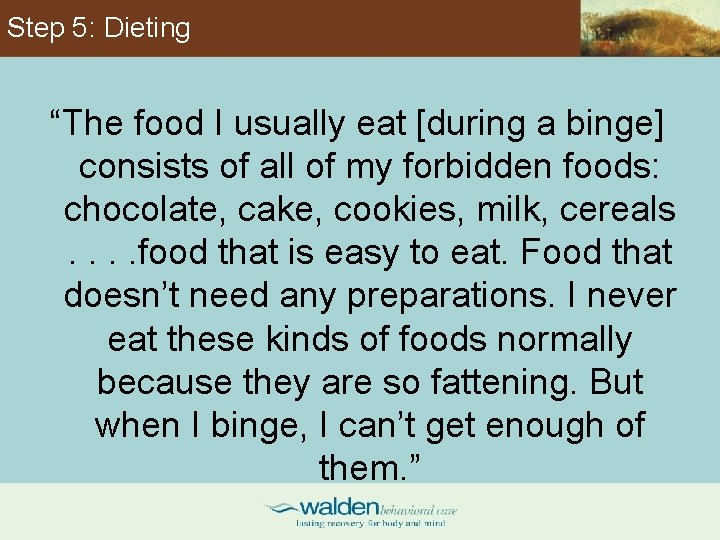 Step 5: Dieting “The food I usually eat [during a binge] consists of all