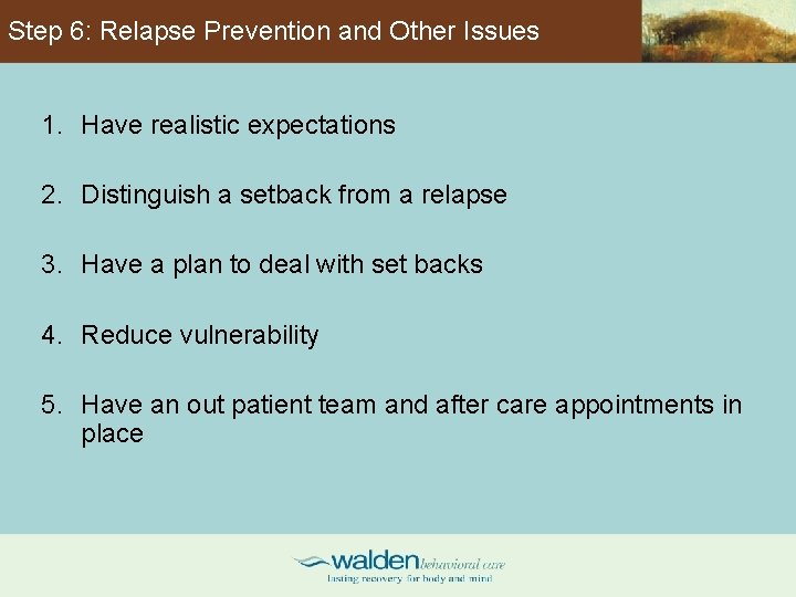 Step 6: Relapse Prevention and Other Issues 1. Have realistic expectations 2. Distinguish a