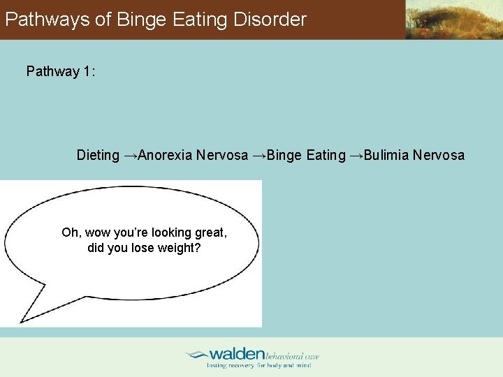 Pathways of Binge Eating Disorder Pathway 1: Dieting →Anorexia Nervosa →Binge Eating →Bulimia Nervosa