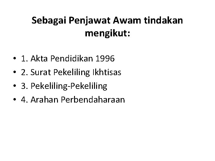 Sebagai Penjawat Awam tindakan mengikut: • • 1. Akta Pendidikan 1996 2. Surat Pekeliling