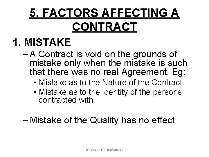 5. FACTORS AFFECTING A CONTRACT 1. MISTAKE – A Contract is void on the