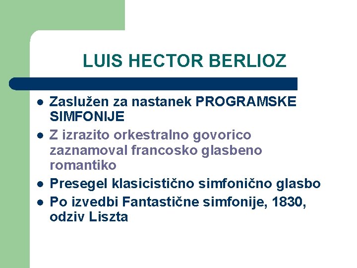 LUIS HECTOR BERLIOZ l l Zaslužen za nastanek PROGRAMSKE SIMFONIJE Z izrazito orkestralno govorico