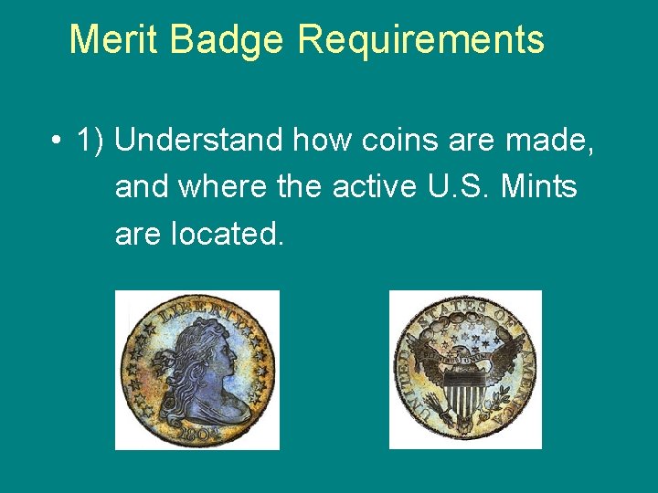 Merit Badge Requirements • 1) Understand how coins are made, and where the active
