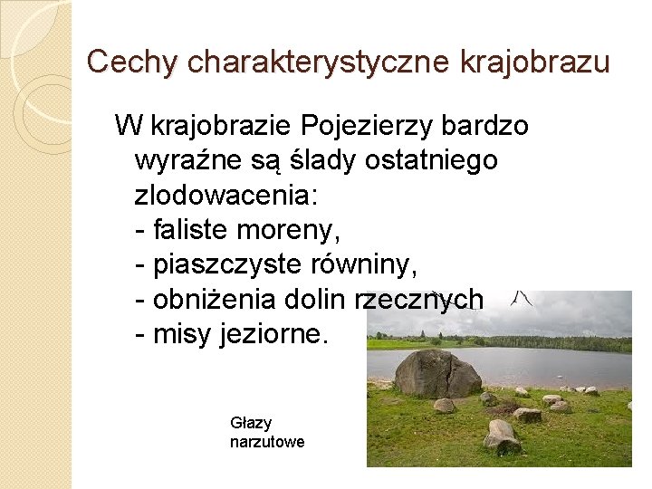 Cechy charakterystyczne krajobrazu W krajobrazie Pojezierzy bardzo wyraźne są ślady ostatniego zlodowacenia: - faliste