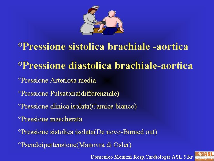 °Pressione sistolica brachiale -aortica °Pressione diastolica brachiale-aortica °Pressione Arteriosa media °Pressione Pulsatoria(differenziale) °Pressione clinica
