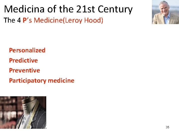 Medicina of the 21 st Century The 4 P’s Medicine(Leroy Hood) Personalized Predictive Preventive