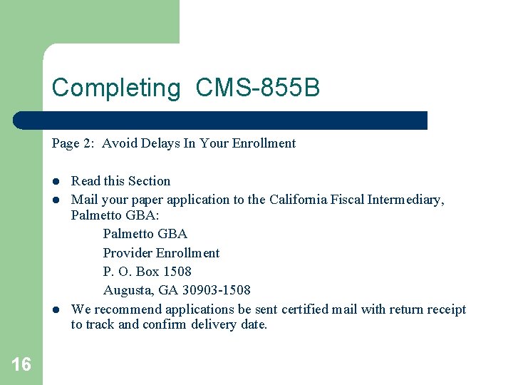 Completing CMS-855 B Page 2: Avoid Delays In Your Enrollment l l l 16