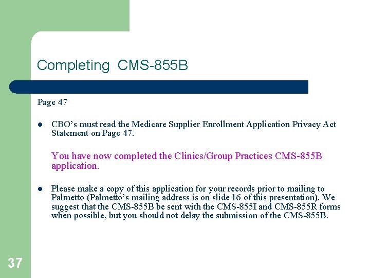 Completing CMS-855 B Page 47 l CBO’s must read the Medicare Supplier Enrollment Application