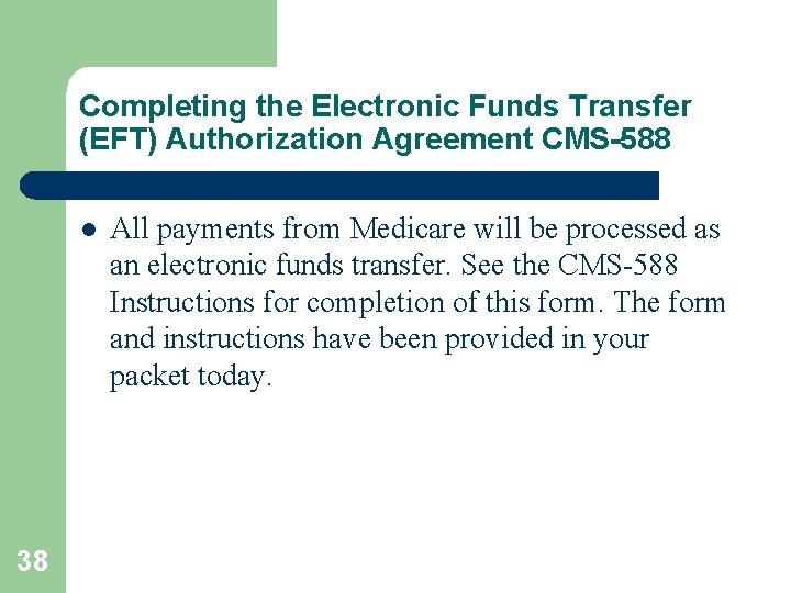 Completing the Electronic Funds Transfer (EFT) Authorization Agreement CMS-588 l 38 All payments from