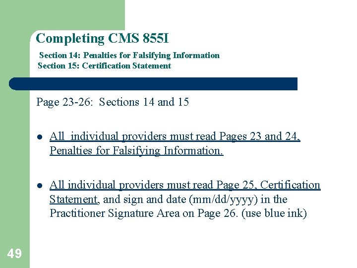 Completing CMS 855 I Section 14: Penalties for Falsifying Information Section 15: Certification Statement