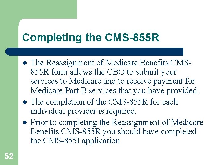 Completing the CMS-855 R l l l 52 The Reassignment of Medicare Benefits CMS
