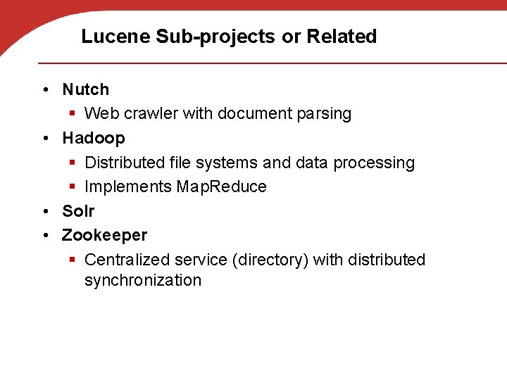 Lucene Sub-projects or Related • Nutch § Web crawler with document parsing • Hadoop