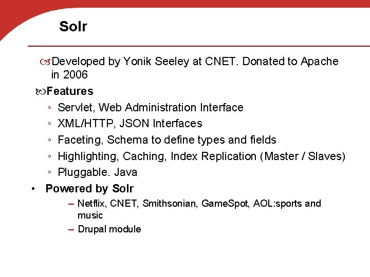 Solr Developed by Yonik Seeley at CNET. Donated to Apache in 2006 Features ◦