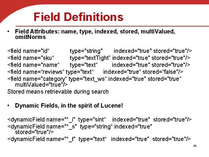 Field Definitions • Field Attributes: name, type, indexed, stored, multi. Valued, omit. Norms <field