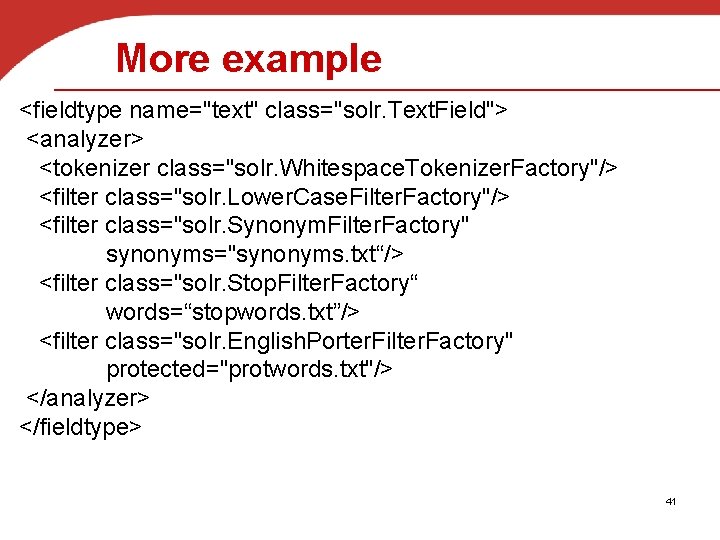 More example <fieldtype name="text" class="solr. Text. Field"> <analyzer> <tokenizer class="solr. Whitespace. Tokenizer. Factory"/> <filter