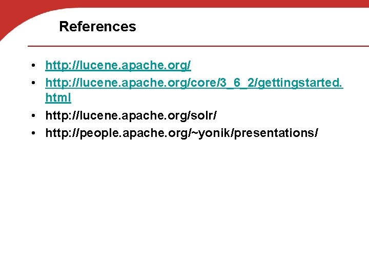 References • http: //lucene. apache. org/core/3_6_2/gettingstarted. html • http: //lucene. apache. org/solr/ • http: