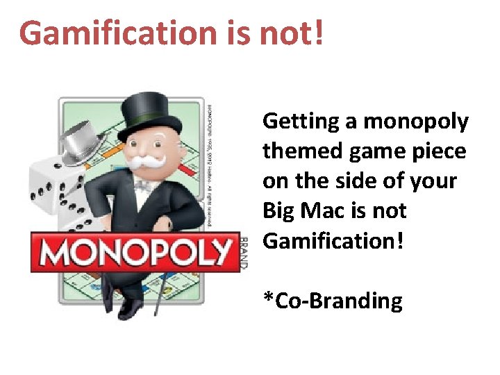 Gamification is not! Getting a monopoly themed game piece on the side of your