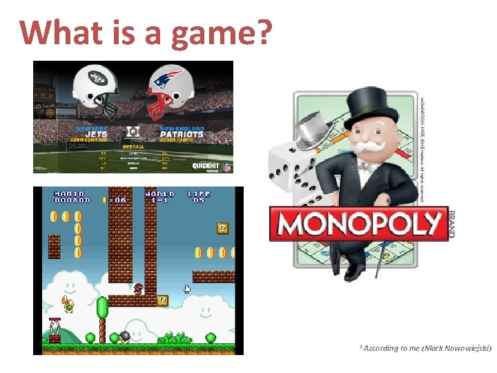 What is a game? 1 According to me (Mark Nowowiejski) 