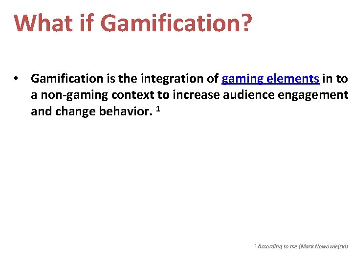 What if Gamification? • Gamification is the integration of gaming elements in to a