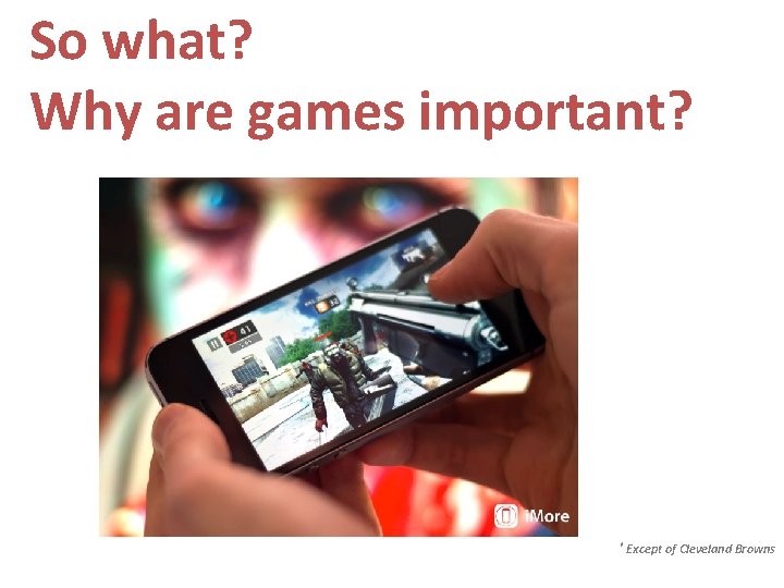 So what? Why are games important? * Except of Cleveland Browns So what? Why are games important? * Except of Cleveland Browns