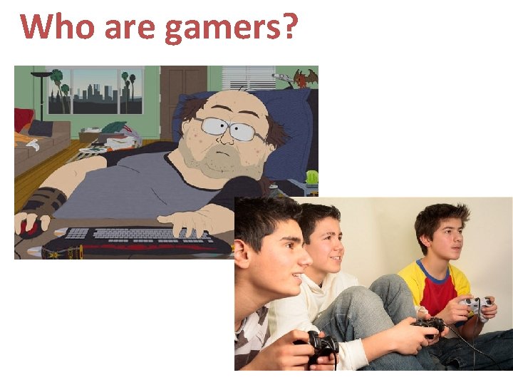 Who are gamers? 