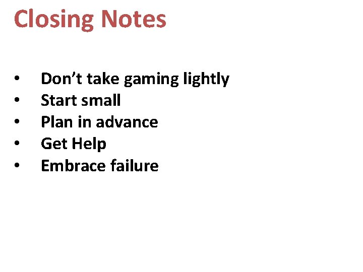 Closing Notes • • • Don’t take gaming lightly Start small Plan in advance Closing Notes • • • Don’t take gaming lightly Start small Plan in advance