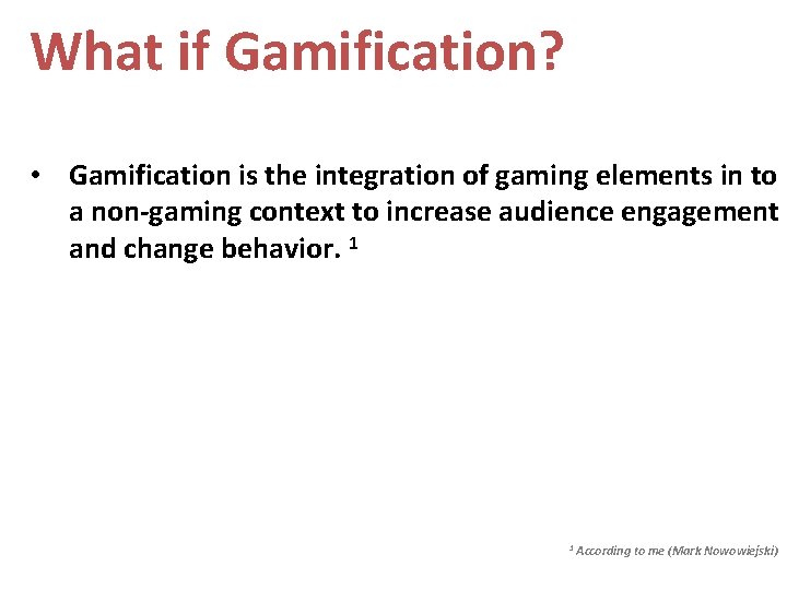 What if Gamification? • Gamification is the integration of gaming elements in to a