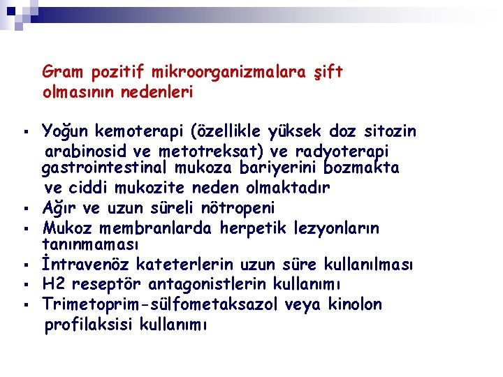 Gram pozitif mikroorganizmalara şift olmasının nedenleri § § § Yoğun kemoterapi (özellikle yüksek doz