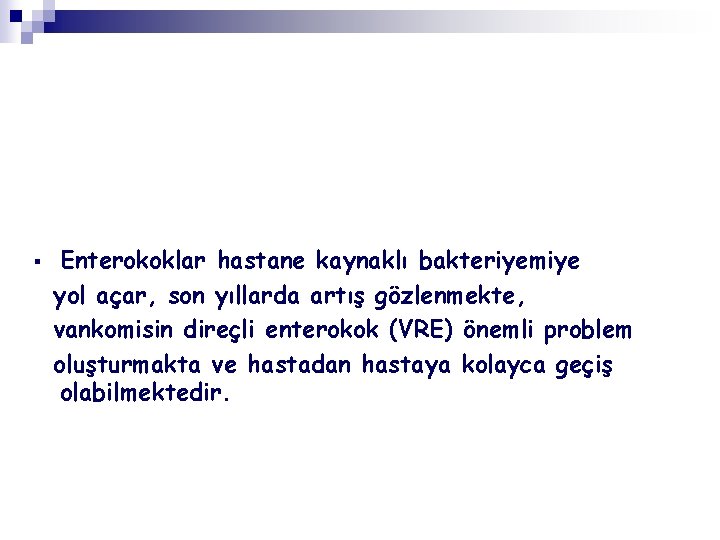 § Enterokoklar hastane kaynaklı bakteriyemiye yol açar, son yıllarda artış gözlenmekte, vankomisin direçli enterokok