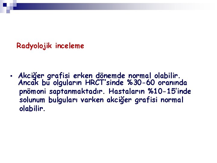 Radyolojik inceleme § Akciğer grafisi erken dönemde normal olabilir. Ancak bu olguların HRCT’sinde %30