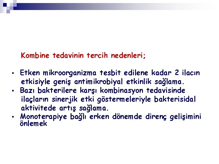 Kombine tedavinin tercih nedenleri; § § § Etken mikroorganizma tesbit edilene kadar 2 ilacın