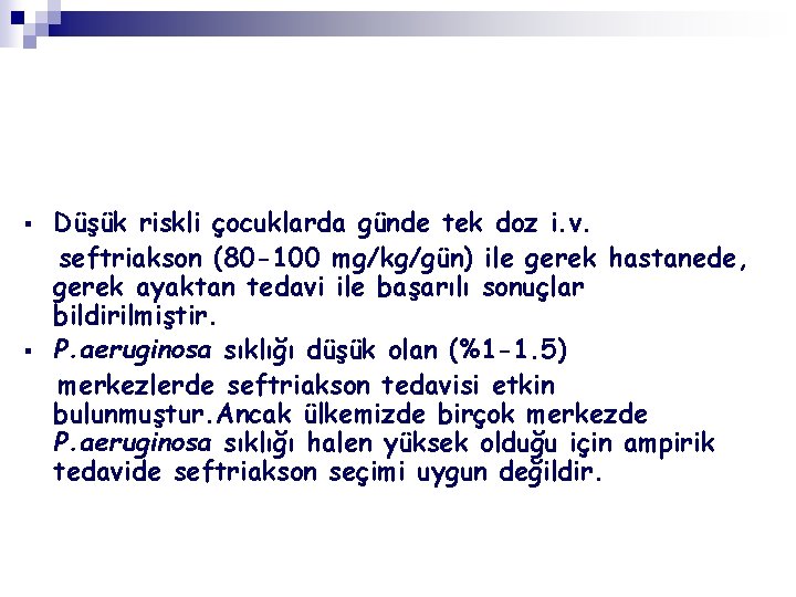 § § Düşük riskli çocuklarda günde tek doz i. v. seftriakson (80 -100 mg/kg/gün)