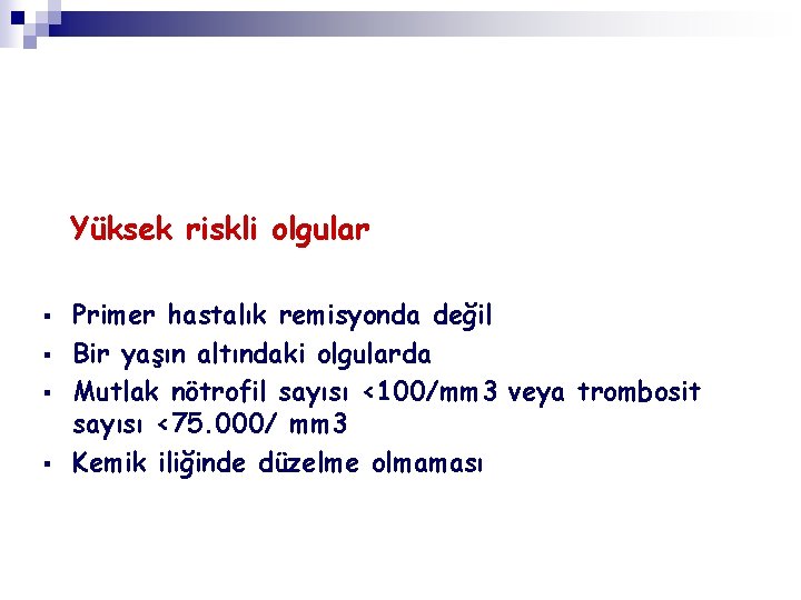 Yüksek riskli olgular § § Primer hastalık remisyonda değil Bir yaşın altındaki olgularda Mutlak