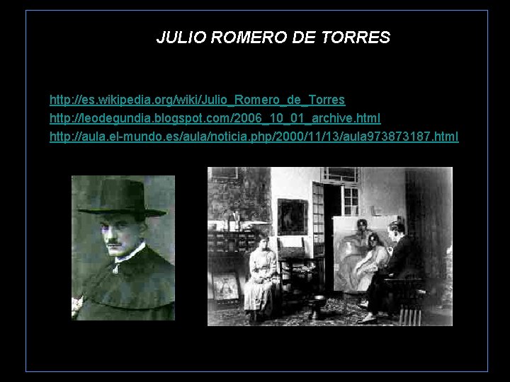 JULIO ROMERO DE TORRES • • • http: //es. wikipedia. org/wiki/Julio_Romero_de_Torres http: //leodegundia. blogspot.