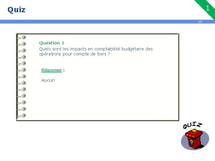 Quiz 18 Question 1 Quels sont les impacts en comptabilité budgétaire des opérations pour