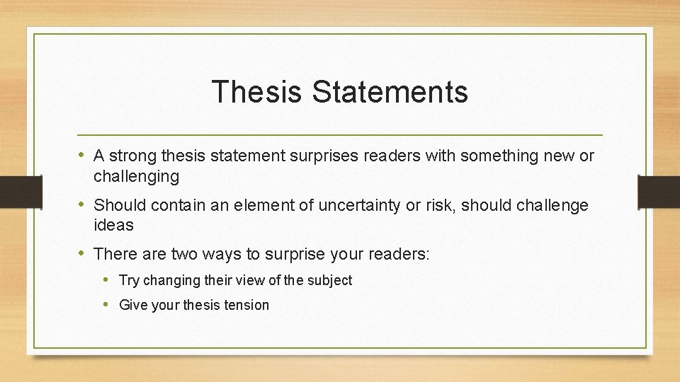 Thesis Statements • A strong thesis statement surprises readers with something new or challenging Thesis Statements • A strong thesis statement surprises readers with something new or challenging