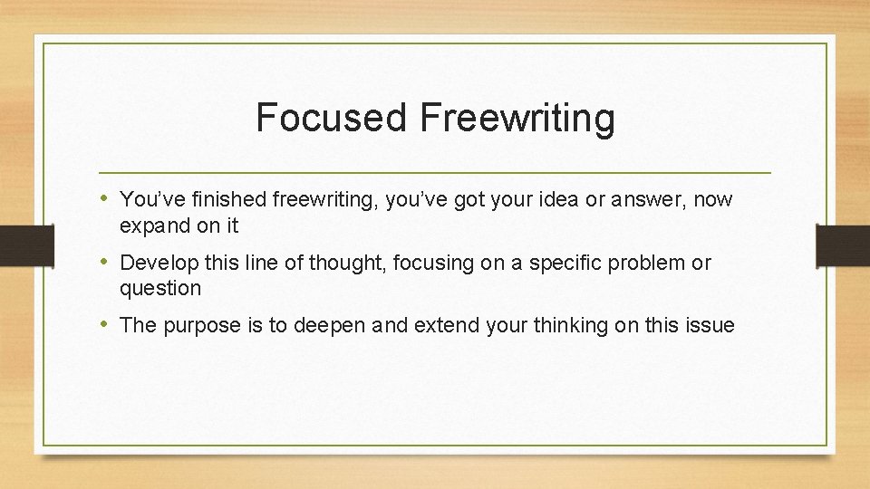 Focused Freewriting • You’ve finished freewriting, you’ve got your idea or answer, now expand Focused Freewriting • You’ve finished freewriting, you’ve got your idea or answer, now expand