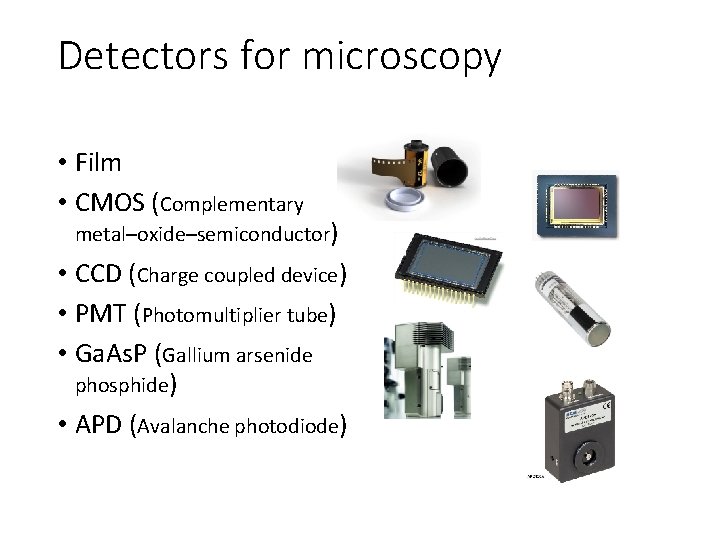 Detectors for microscopy • Film • CMOS (Complementary metal–oxide–semiconductor) • CCD (Charge coupled device) Detectors for microscopy • Film • CMOS (Complementary metal–oxide–semiconductor) • CCD (Charge coupled device)