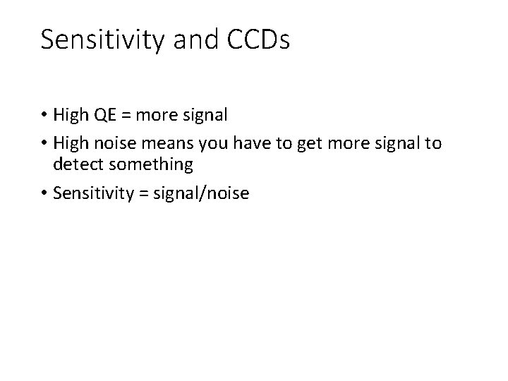 Sensitivity and CCDs • High QE = more signal • High noise means you Sensitivity and CCDs • High QE = more signal • High noise means you