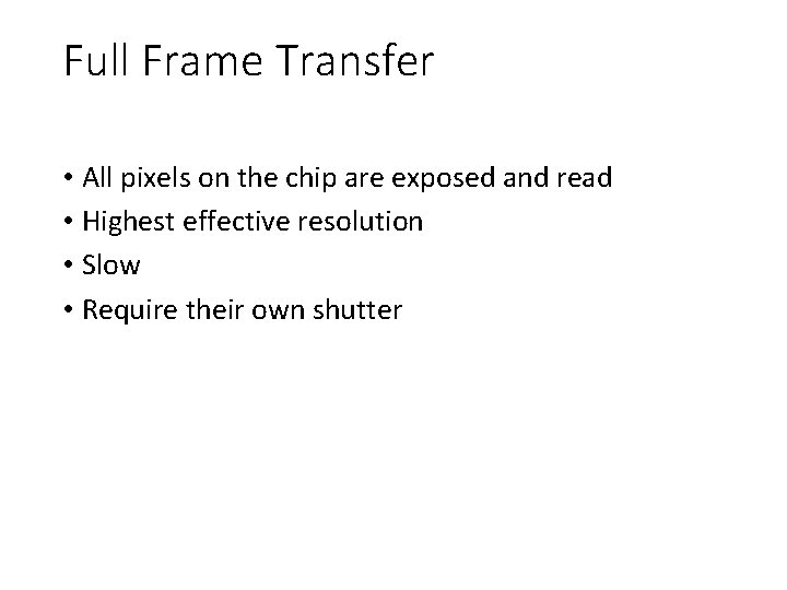 Full Frame Transfer • All pixels on the chip are exposed and read • Full Frame Transfer • All pixels on the chip are exposed and read •