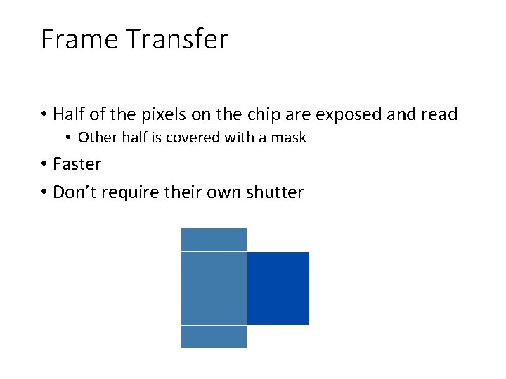 Frame Transfer • Half of the pixels on the chip are exposed and read Frame Transfer • Half of the pixels on the chip are exposed and read