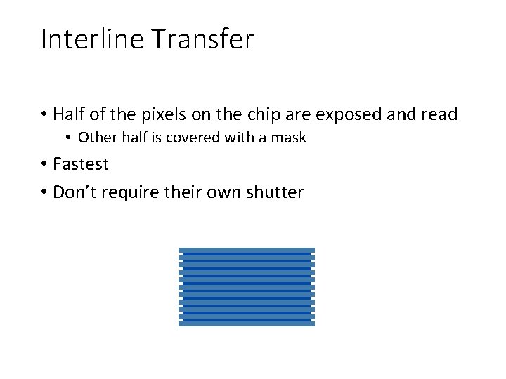 Interline Transfer • Half of the pixels on the chip are exposed and read Interline Transfer • Half of the pixels on the chip are exposed and read