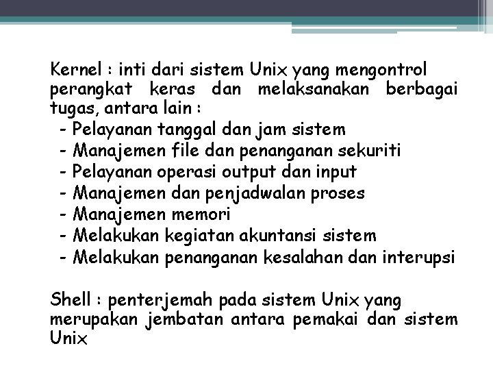 Kernel : inti dari sistem Unix yang mengontrol perangkat keras dan melaksanakan berbagai tugas,