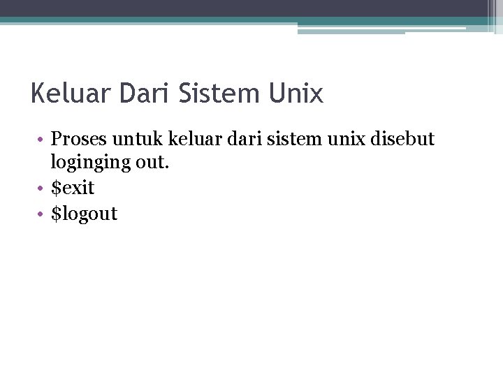 Keluar Dari Sistem Unix • Proses untuk keluar dari sistem unix disebut loginging out.