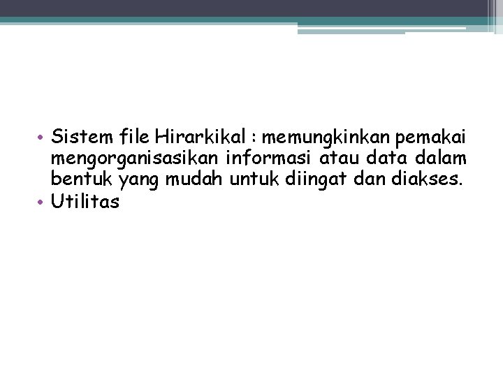  • Sistem file Hirarkikal : memungkinkan pemakai mengorganisasikan informasi atau data dalam bentuk