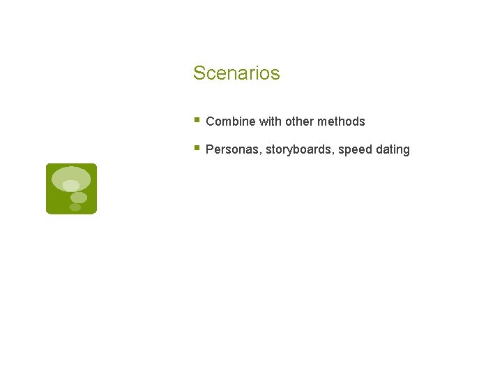 Scenarios § Combine with other methods § Personas, storyboards, speed dating 